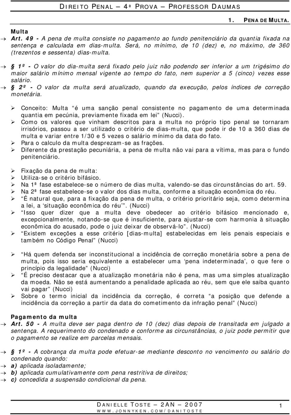 1º - O valor do dia-multa será fixado pelo juiz não podendo ser inferior a um trigésimo do maior salário mínimo mensal vigente ao tempo do fato, nem superior a 5 (cinco) vezes esse salário.