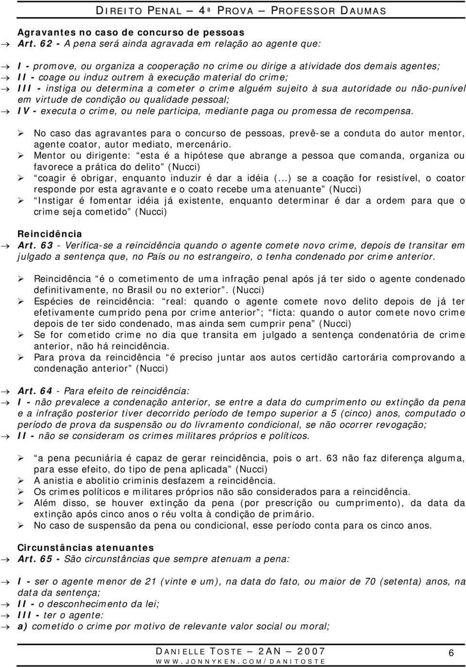 crime; III - instiga ou determina a cometer o crime alguém sujeito à sua autoridade ou não-punível em virtude de condição ou qualidade pessoal; IV - executa o crime, ou nele participa, mediante paga