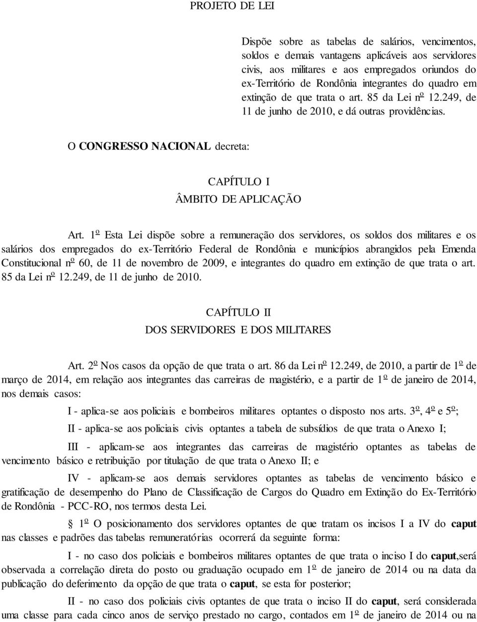 1 o Esta Lei dispõe sobre a remuneração dos servidores, os soldos dos militares e os salários dos empregados do ex-território Federal de Rondônia e municípios abrangidos pela Emenda Constitucional n