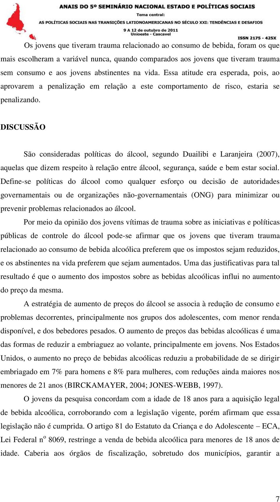 DISCUSSÃO São consideradas políticas do álcool, segundo Duailibi e Laranjeira (2007), aquelas que dizem respeito à relação entre álcool, segurança, saúde e bem estar social.