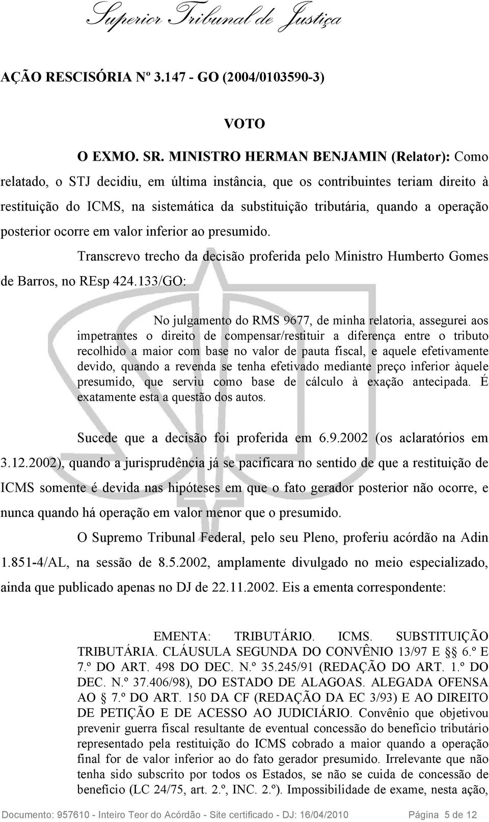 operação posterior ocorre em valor inferior ao presumido. Transcrevo trecho da decisão proferida pelo Ministro Humberto Gomes de Barros, no REsp 424.