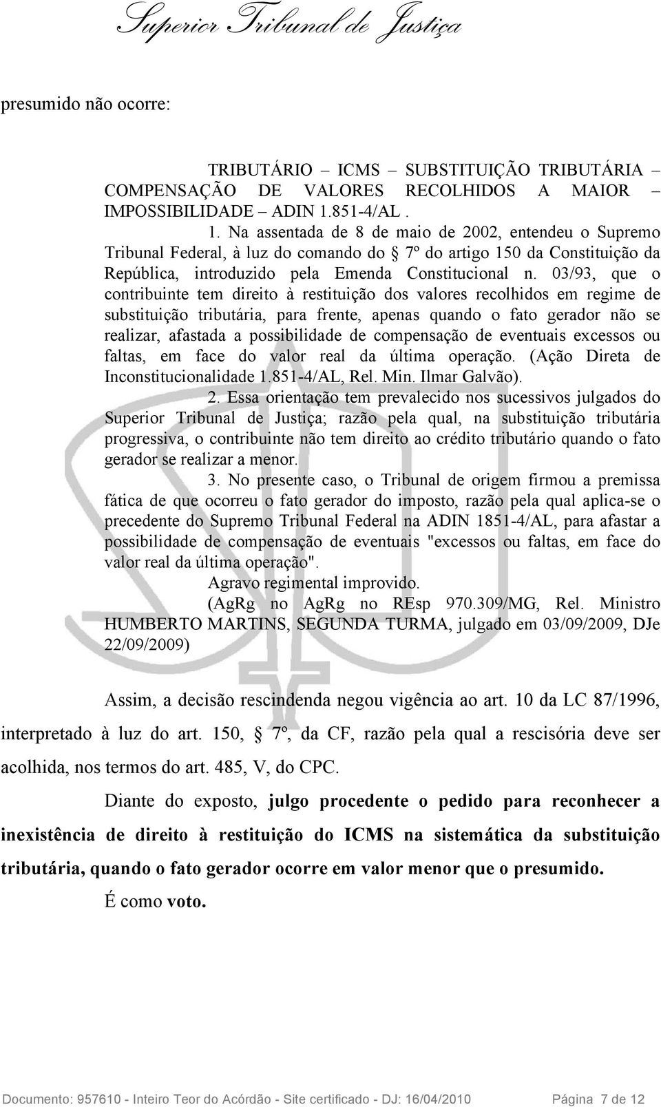 03/93, que o contribuinte tem direito à restituição dos valores recolhidos em regime de substituição tributária, para frente, apenas quando o fato gerador não se realizar, afastada a possibilidade de