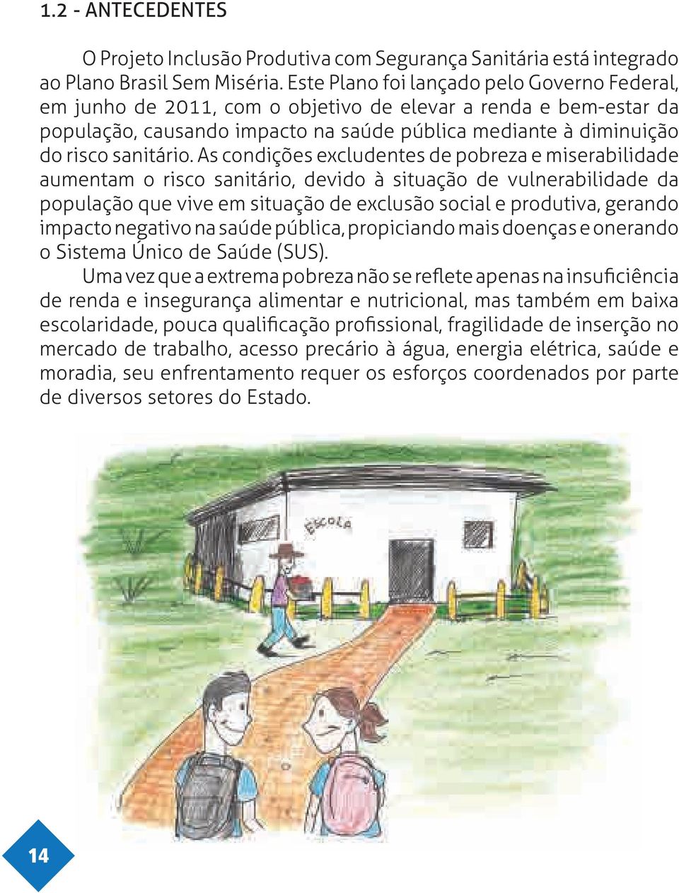 As condições excludentes de pobreza e miserabilidade aumentam o risco sanitário, devido à situação de vulnerabilidade da população que vive em situação de exclusão social e produtiva, gerando impacto