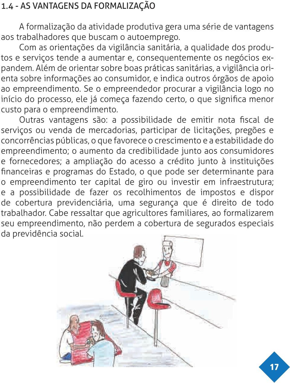 Além de orientar sobre boas práticas sanitárias, a vigilância orienta sobre informações ao consumidor, e indica outros órgãos de apoio ao empreendimento.