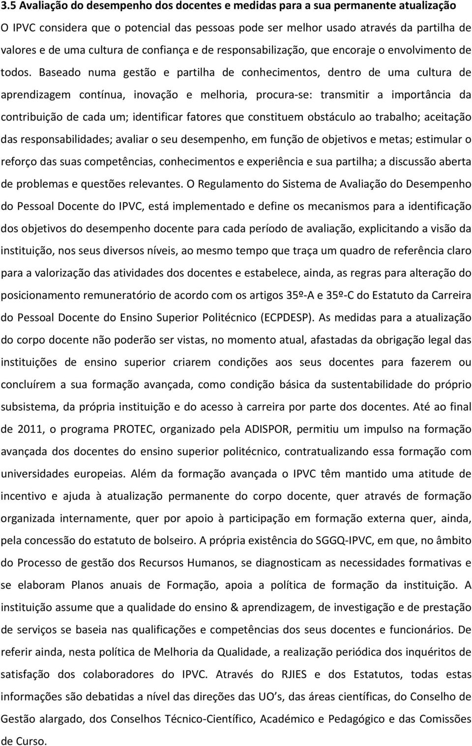 Baseado numa gestão e partilha de conhecimentos, dentro de uma cultura de aprendizagem contínua, inovação e melhoria, procura se: transmitir a importância da contribuição de cada um; identificar