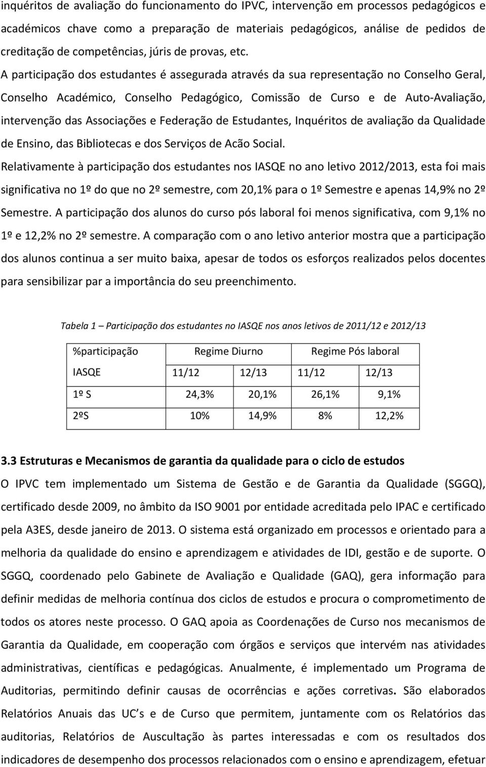 A participação dos estudantes é assegurada através da sua representação no Conselho Geral, Conselho Académico, Conselho Pedagógico, Comissão de Curso e de Auto Avaliação, intervenção das Associações