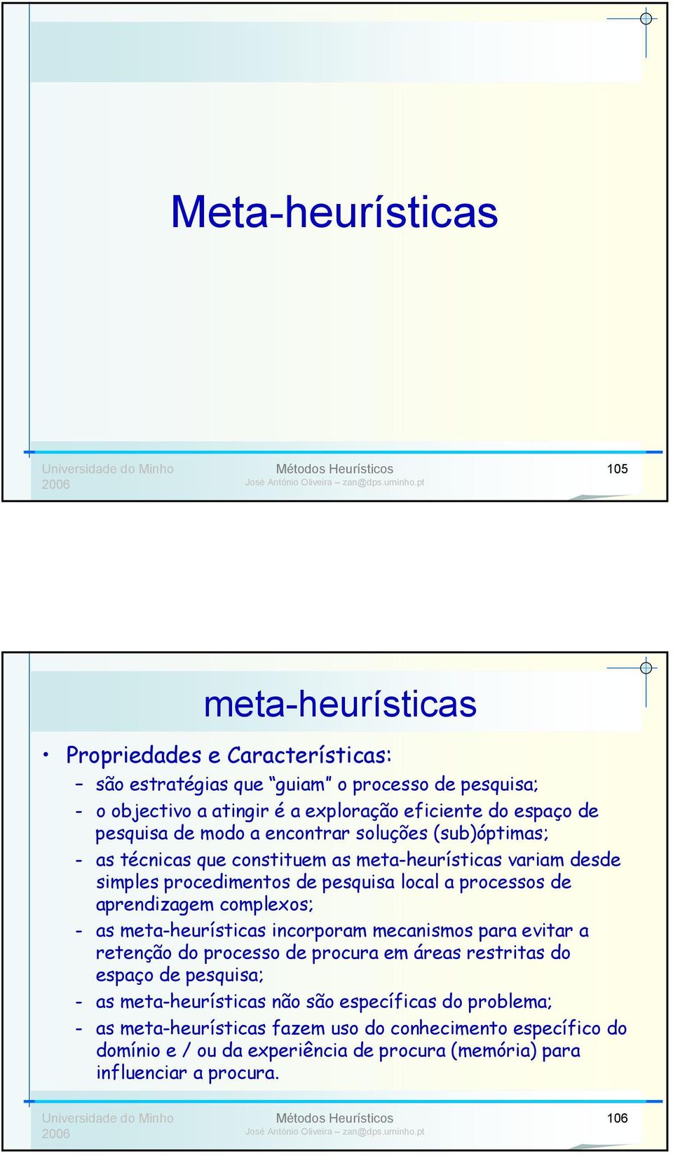 de aprendizagem complexos; - as meta-heurísticas incorporam mecanismos para evitar a retenção do processo de procura em áreas restritas do espaço de pesquisa; - as