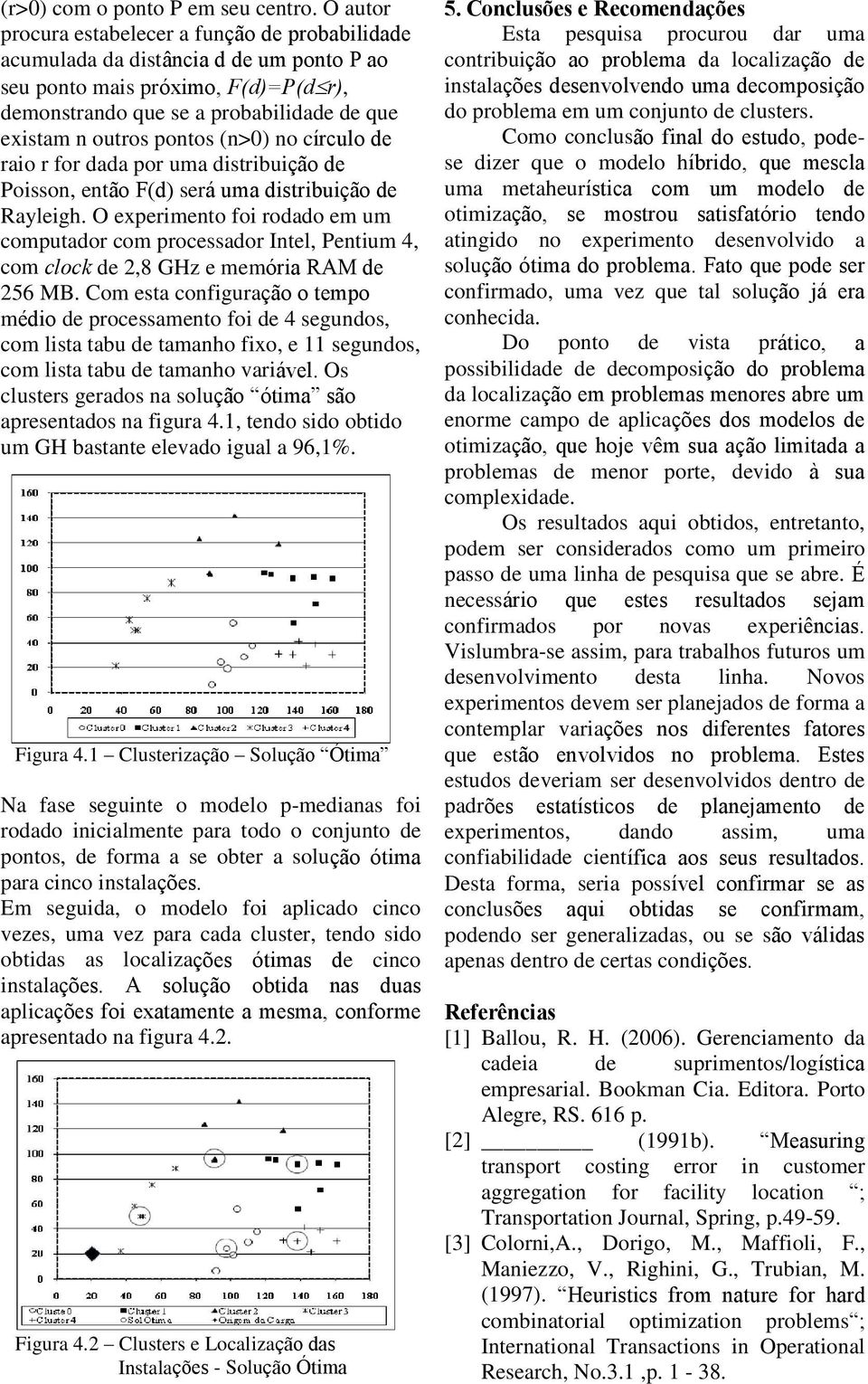 (n>0) no círculo de raio r for dada por uma distribuição de Poisson, então F(d) será uma distribuição de Rayleigh.