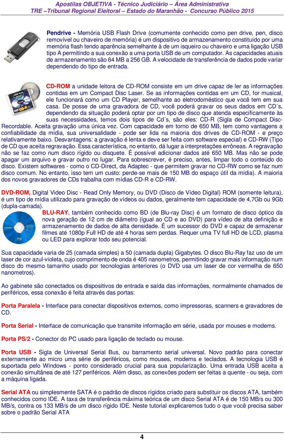 A velocidade de transferência de dados pode variar dependendo do tipo de entrada. CD-ROM a unidade leitora de CD-ROM consiste em um drive capaz de ler as informações contidas em um Compact Disc Laser.