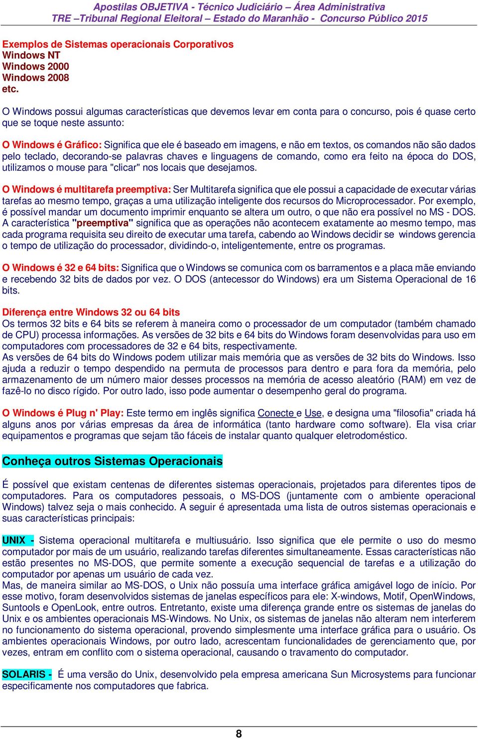 em textos, os comandos não são dados pelo teclado, decorando-se palavras chaves e linguagens de comando, como era feito na época do DOS, utilizamos o mouse para "clicar" nos locais que desejamos.