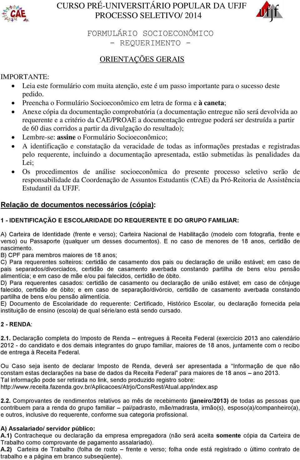 documentação entregue poderá ser destruída a partir de 60 dias corridos a partir da divulgação do resultado); Lembre-se: assine o Formulário Socioeconômico; A identificação e constatação da