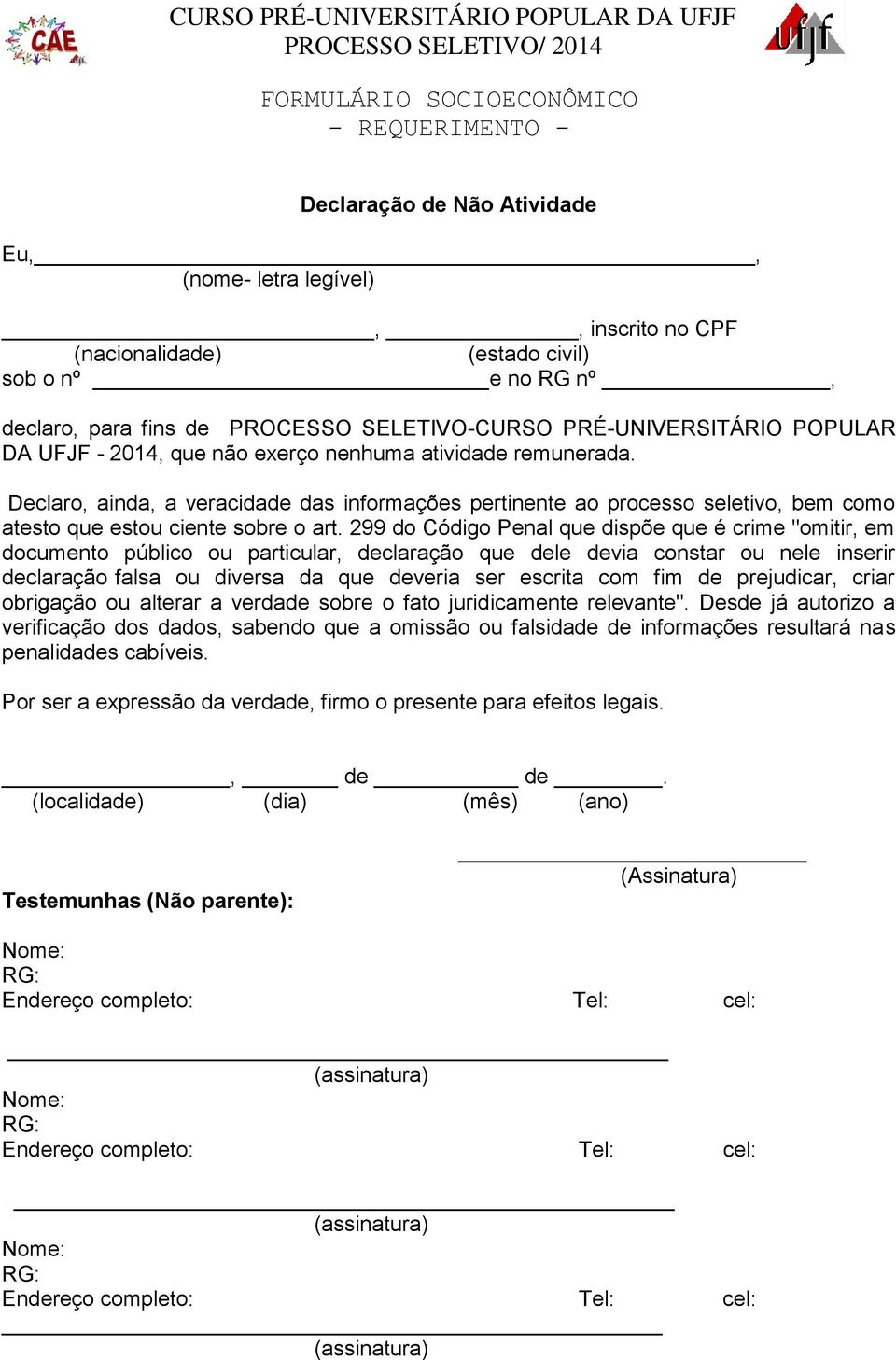 299 do Código Penal que dispõe que é crime "omitir, em documento público ou particular, declaração que dele devia constar ou nele inserir declaração falsa ou diversa da que deveria ser escrita com