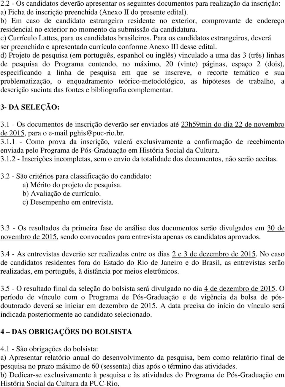 Para os candidatos estrangeiros, deverá ser preenchido e apresentado currículo conforme Anexo III desse edital.