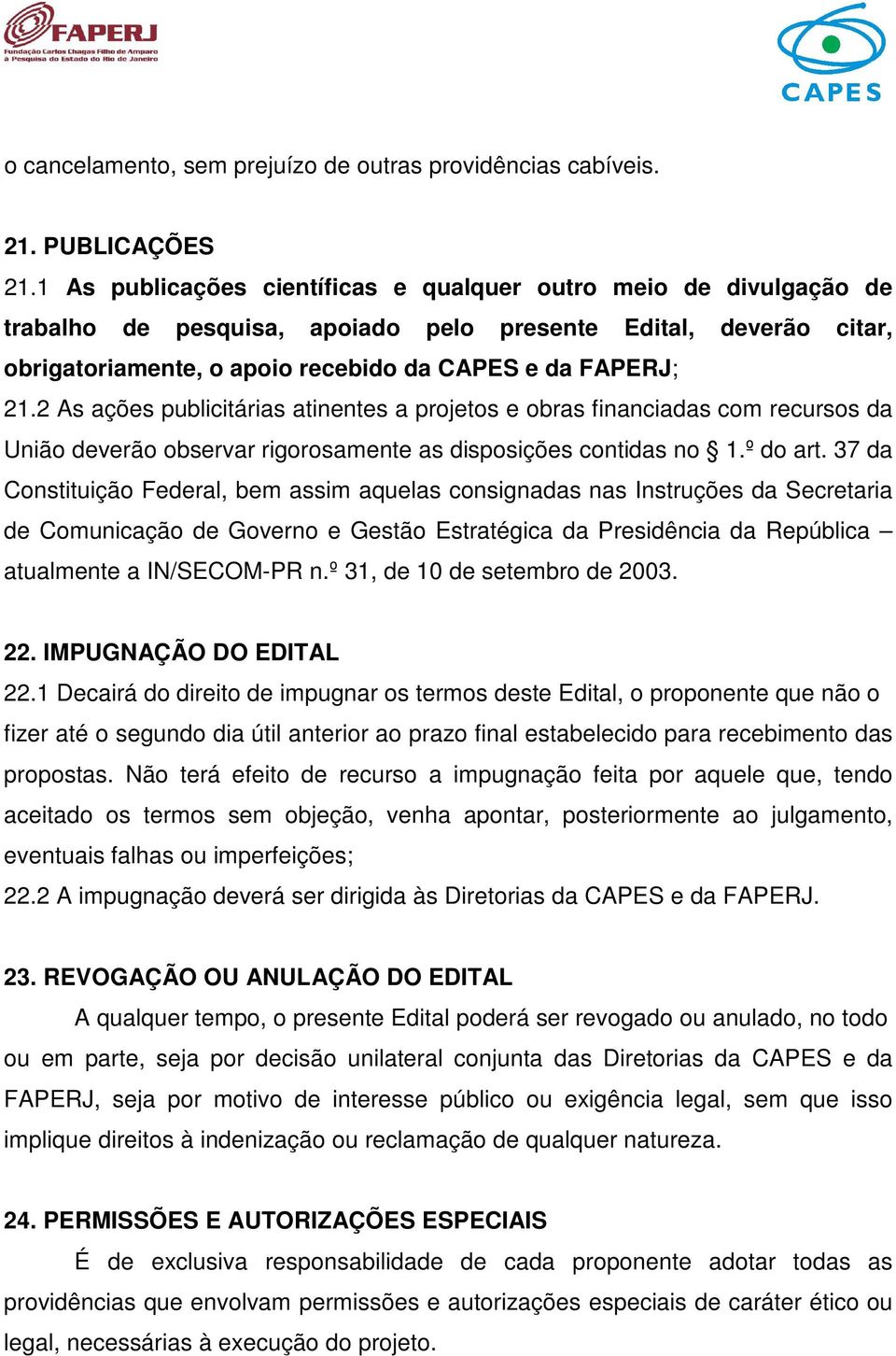 2 As ações publicitárias atinentes a projetos e obras financiadas com recursos da União deverão observar rigorosamente as disposições contidas no 1.º do art.