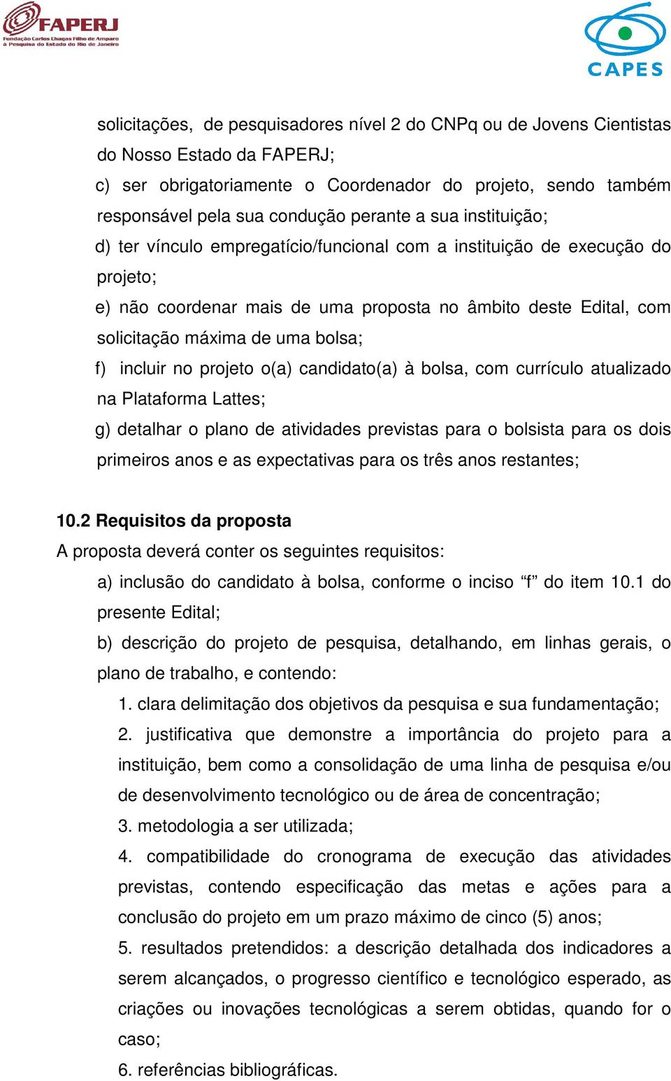 f) incluir no projeto o(a) candidato(a) à bolsa, com currículo atualizado na Plataforma Lattes; g) detalhar o plano de atividades previstas para o bolsista para os dois primeiros anos e as