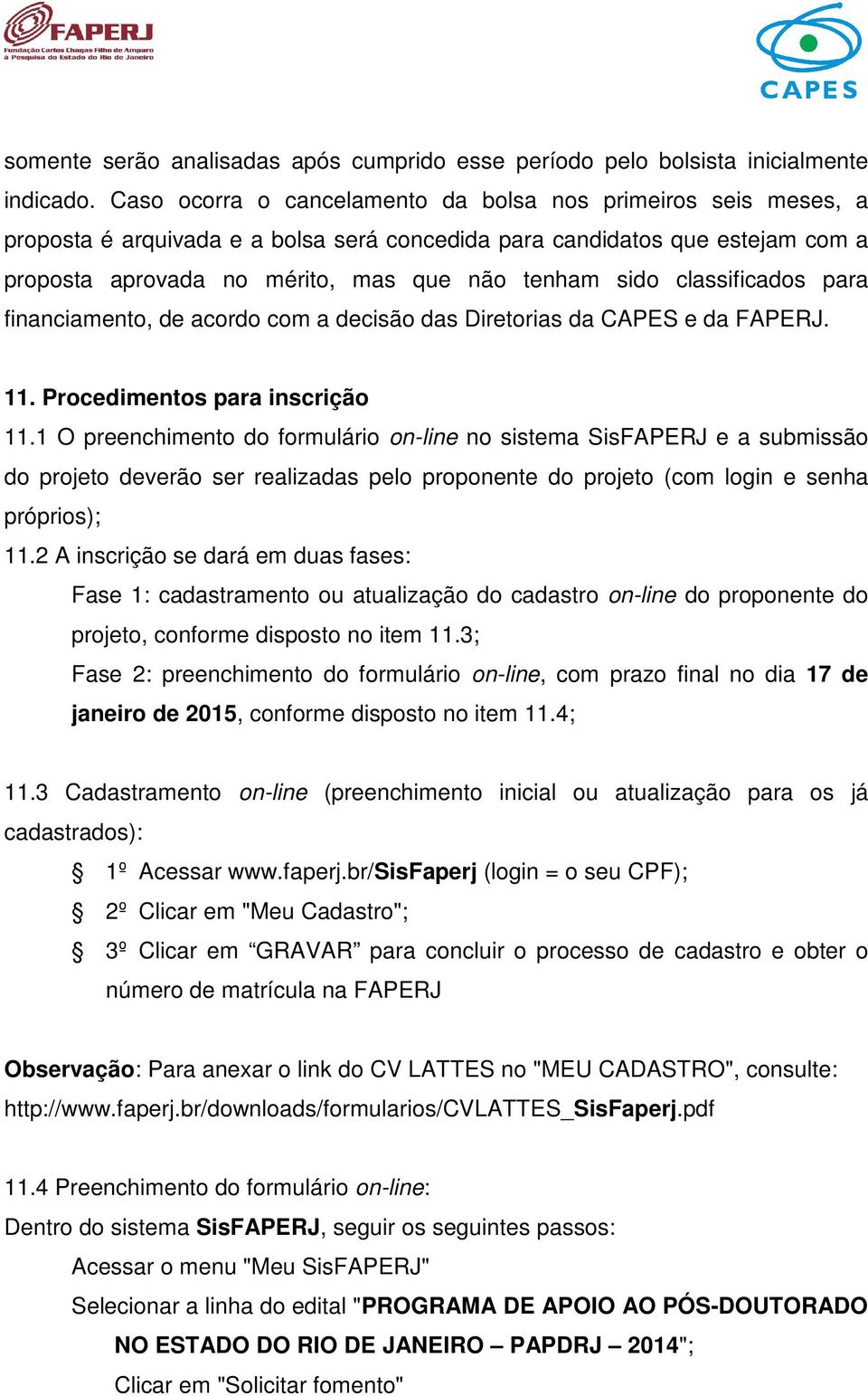 classificados para financiamento, de acordo com a decisão das Diretorias da CAPES e da FAPERJ. 11. Procedimentos para inscrição 11.