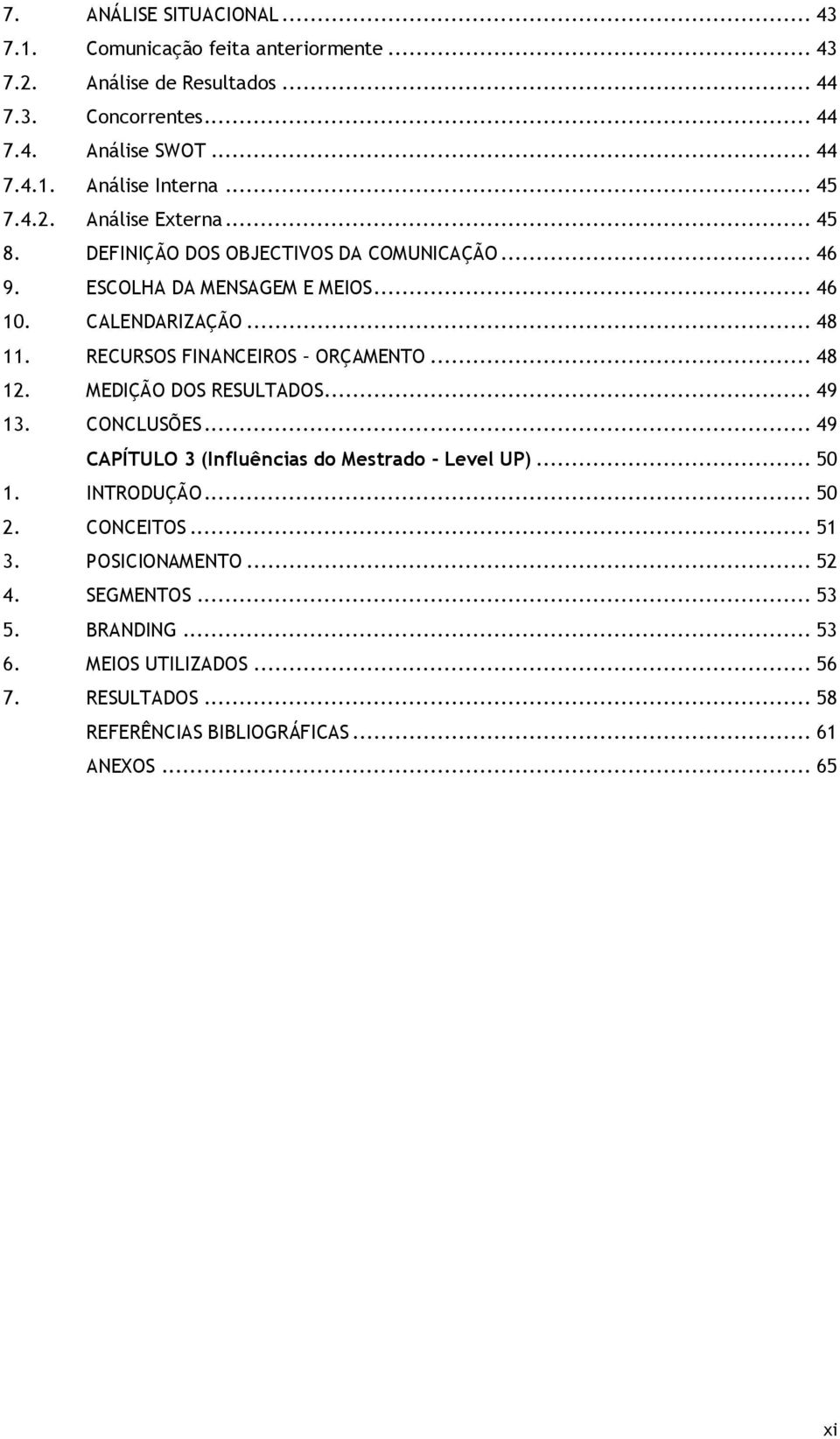 RECURSOS FINANCEIROS ORÇAMENTO... 48 12. MEDIÇÃO DOS RESULTADOS... 49 13. CONCLUSÕES... 49 CAPÍTULO 3 (Influências do Mestrado - Level UP)... 50 1. INTRODUÇÃO... 50 2.