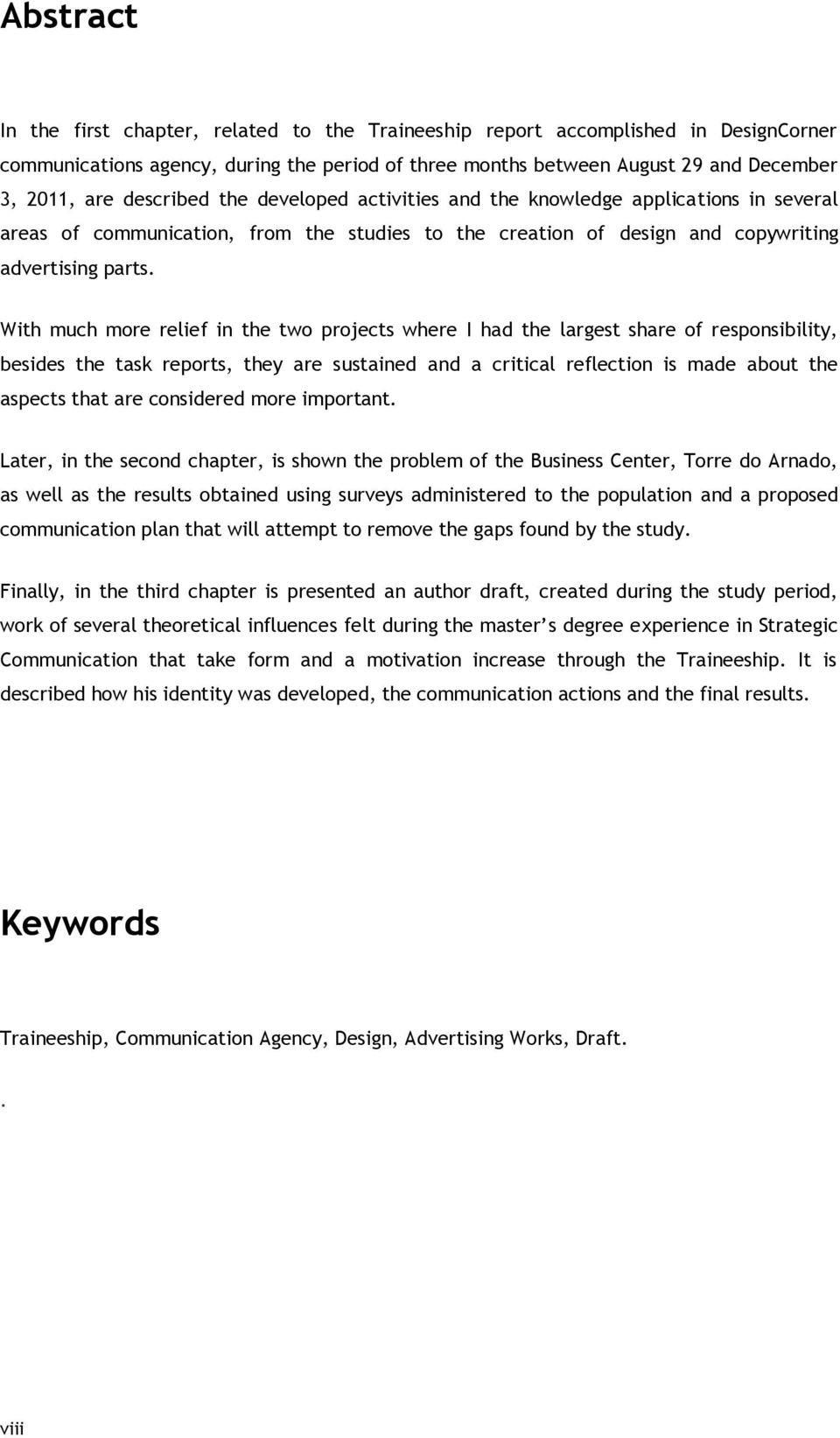 With much more relief in the two projects where I had the largest share of responsibility, besides the task reports, they are sustained and a critical reflection is made about the aspects that are