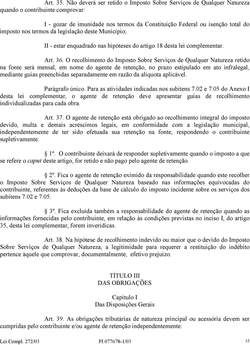 da legislação deste Município; II - estar enquadrado nas hipóteses do artigo 18 desta lei complementar. Art. 36.