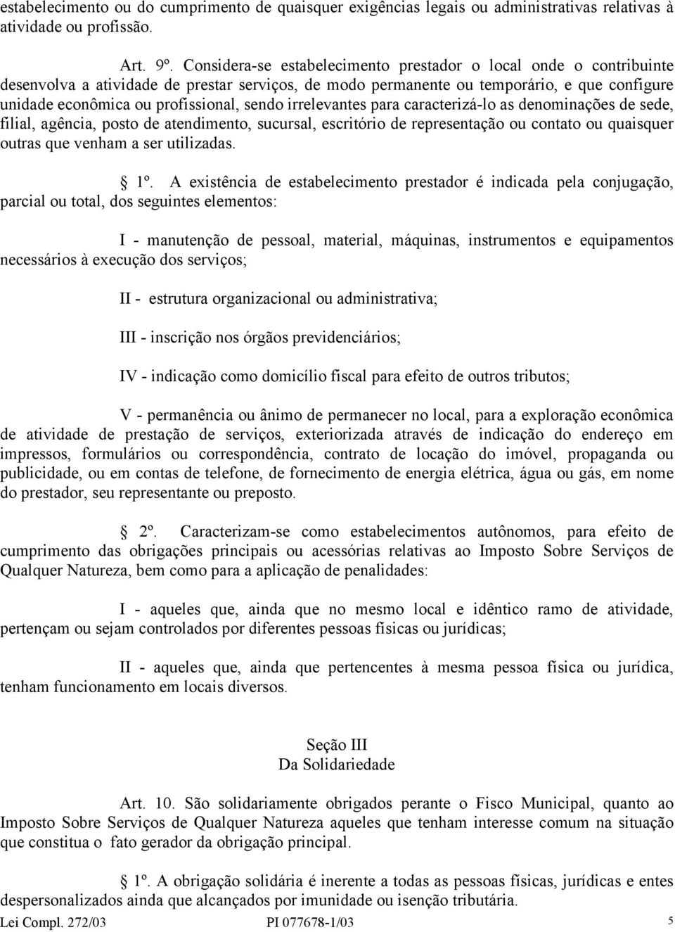 sendo irrelevantes para caracterizá-lo as denominações de sede, filial, agência, posto de atendimento, sucursal, escritório de representação ou contato ou quaisquer outras que venham a ser utilizadas.