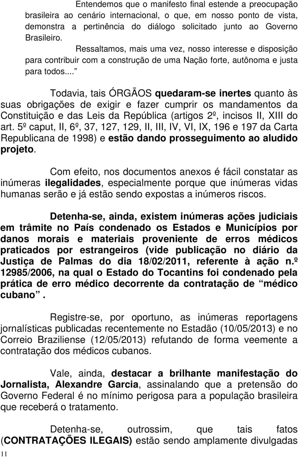 .. Todavia, tais ÓRGÃOS quedaram-se inertes quanto às suas obrigações de exigir e fazer cumprir os mandamentos da Constituição e das Leis da República (artigos 2º, incisos II, XIII do art.