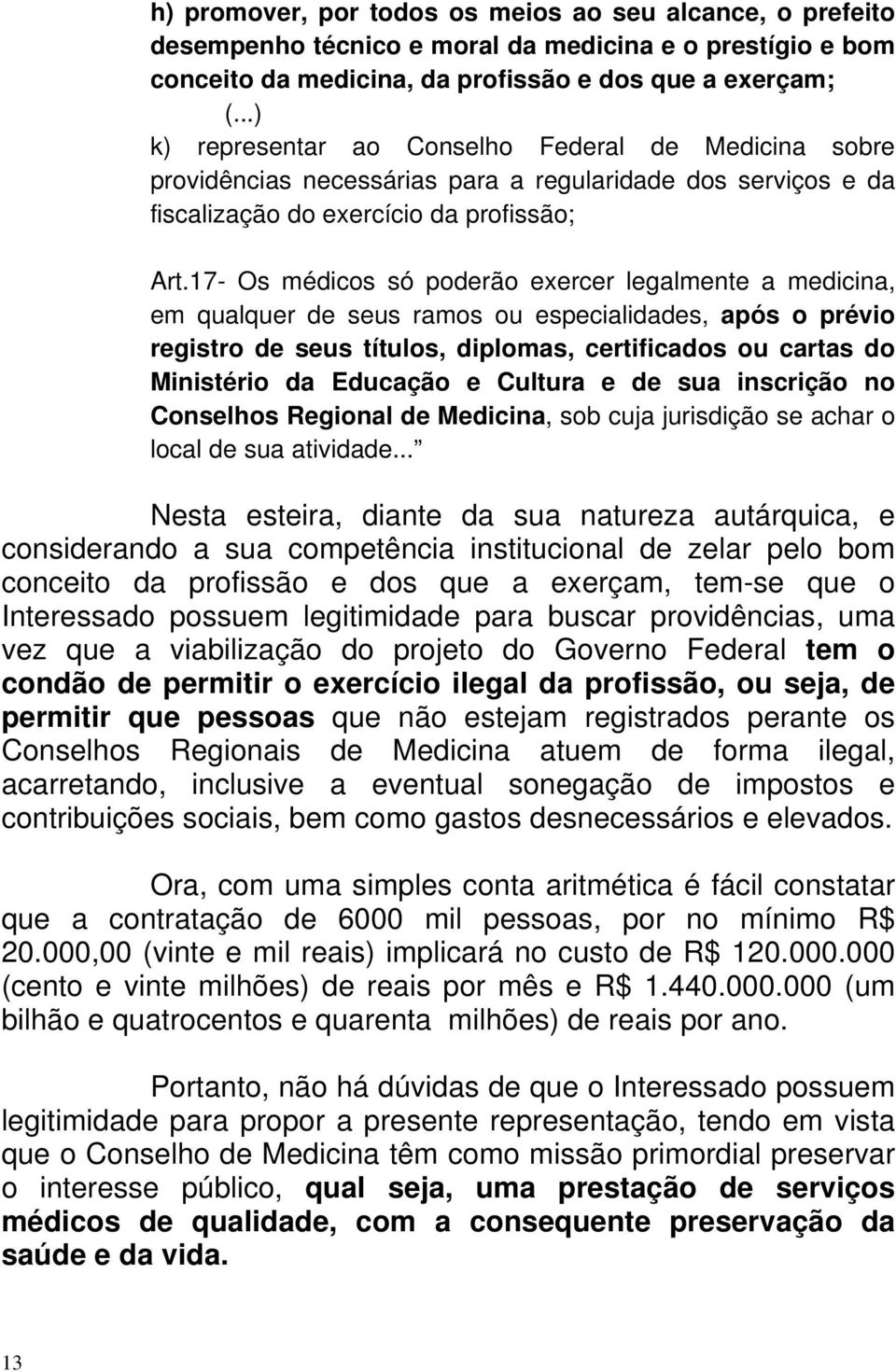 17- Os médicos só poderão exercer legalmente a medicina, em qualquer de seus ramos ou especialidades, após o prévio registro de seus títulos, diplomas, certificados ou cartas do Ministério da