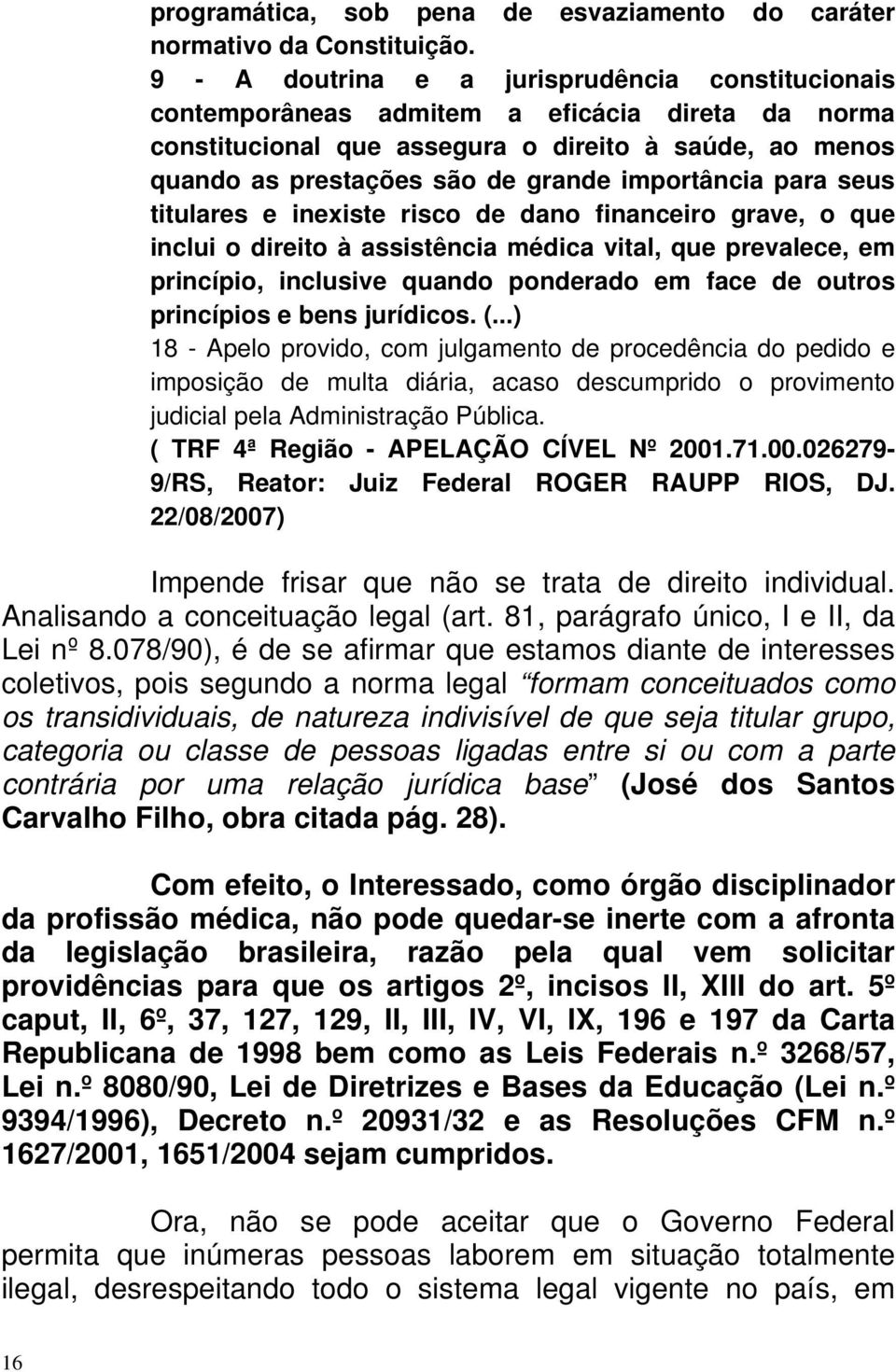 importância para seus titulares e inexiste risco de dano financeiro grave, o que inclui o direito à assistência médica vital, que prevalece, em princípio, inclusive quando ponderado em face de outros