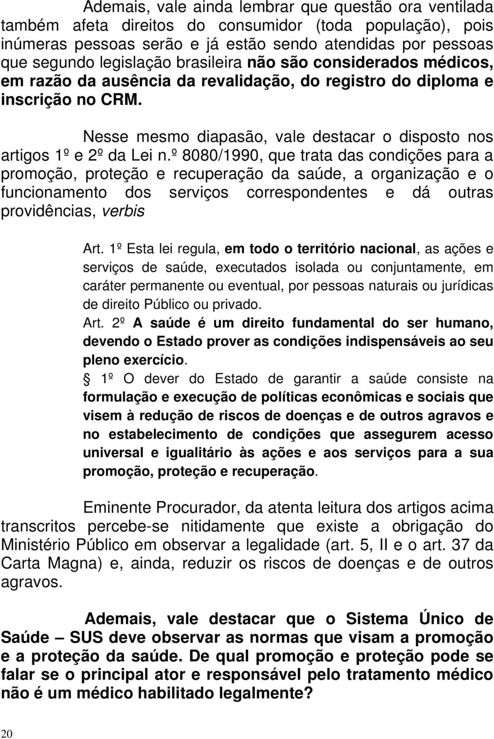 º 8080/1990, que trata das condições para a promoção, proteção e recuperação da saúde, a organização e o funcionamento dos serviços correspondentes e dá outras providências, verbis Art.