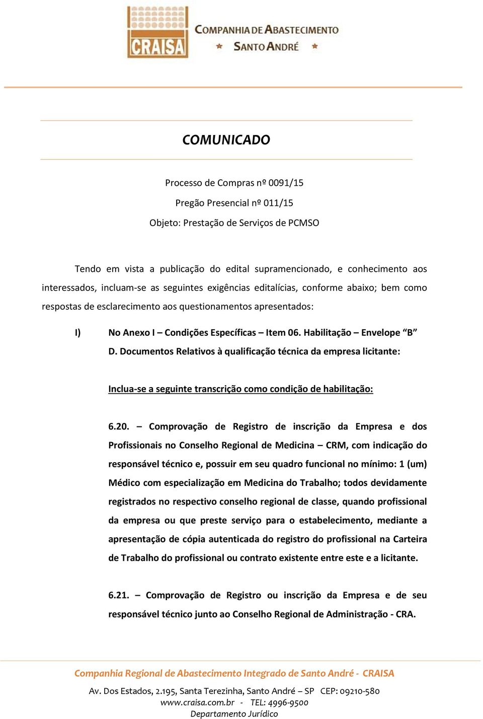 Habilitação Envelope B D. Documentos Relativos à qualificação técnica da empresa licitante: Inclua-se a seguinte transcrição como condição de habilitação: 6.20.