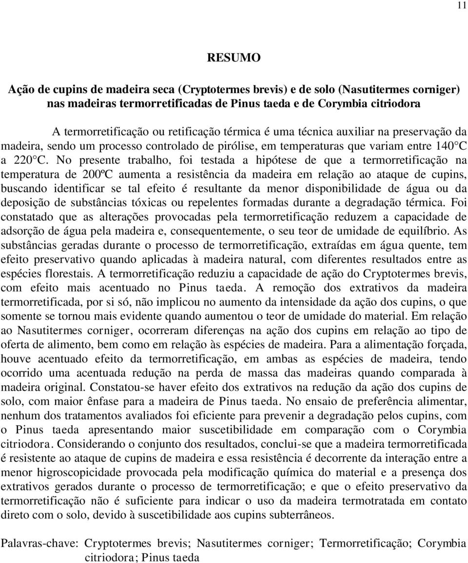 No presente trabalho, foi testada a hipótese de que a termorretificação na temperatura de 200ºC aumenta a resistência da madeira em relação ao ataque de cupins, buscando identificar se tal efeito é