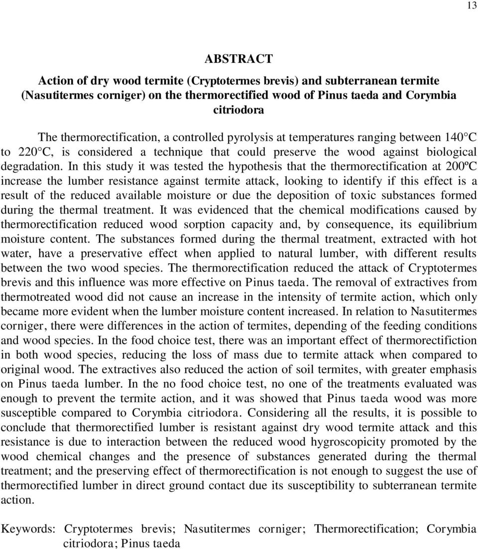 In this study it was tested the hypothesis that the thermorectification at 200ºC increase the lumber resistance against termite attack, looking to identify if this effect is a result of the reduced