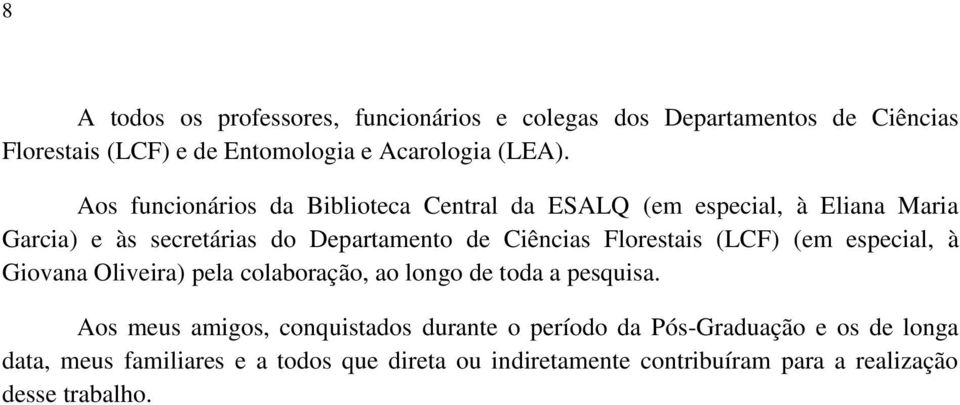 Florestais (LCF) (em especial, à Giovana Oliveira) pela colaboração, ao longo de toda a pesquisa.