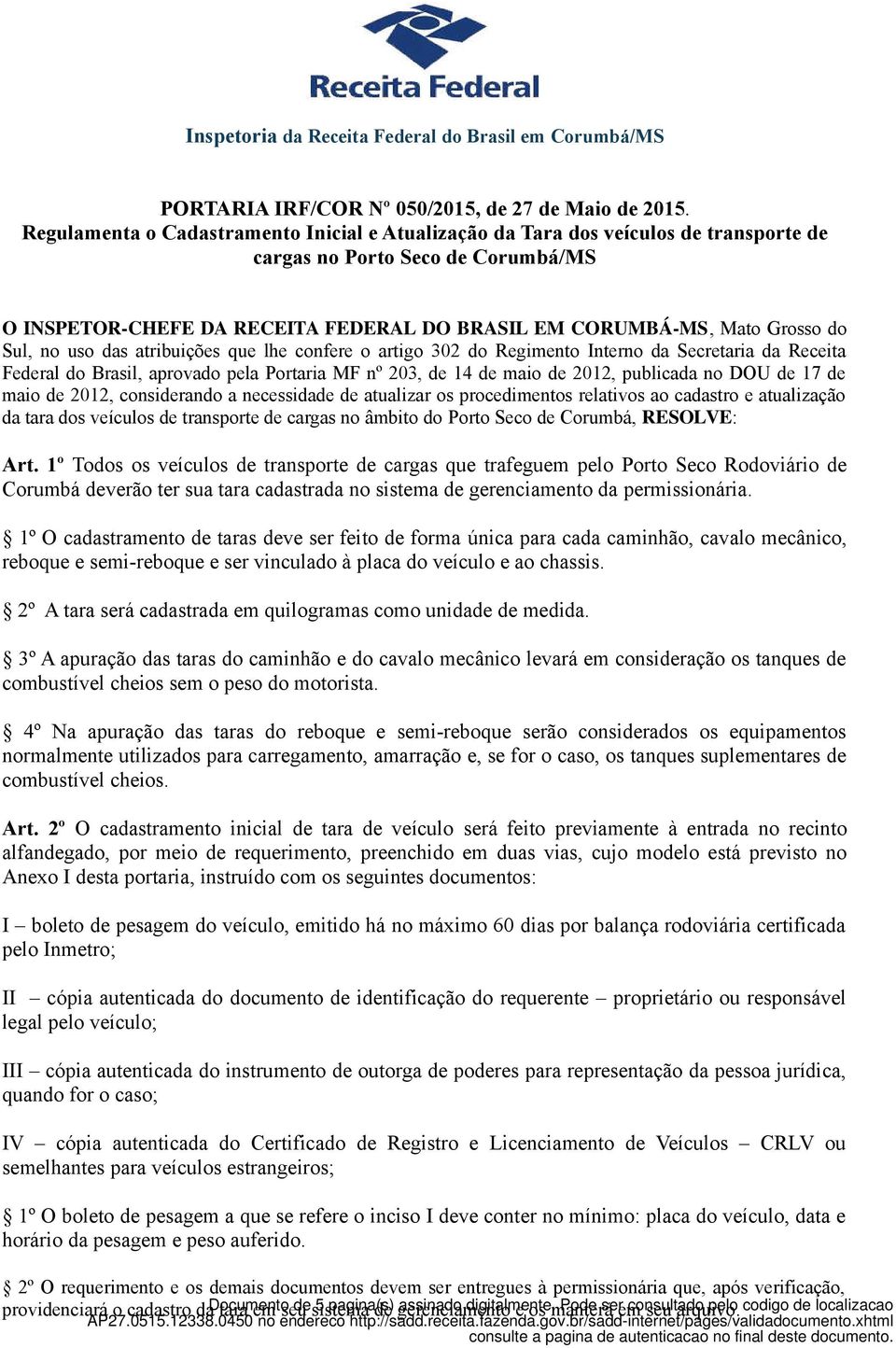 Federal do Brasil, aprovado pela Portaria MF nº 203, de 14 de maio de 2012, publicada no DOU de 17 de maio de 2012, considerando a necessidade de atualizar os procedimentos relativos ao cadastro e