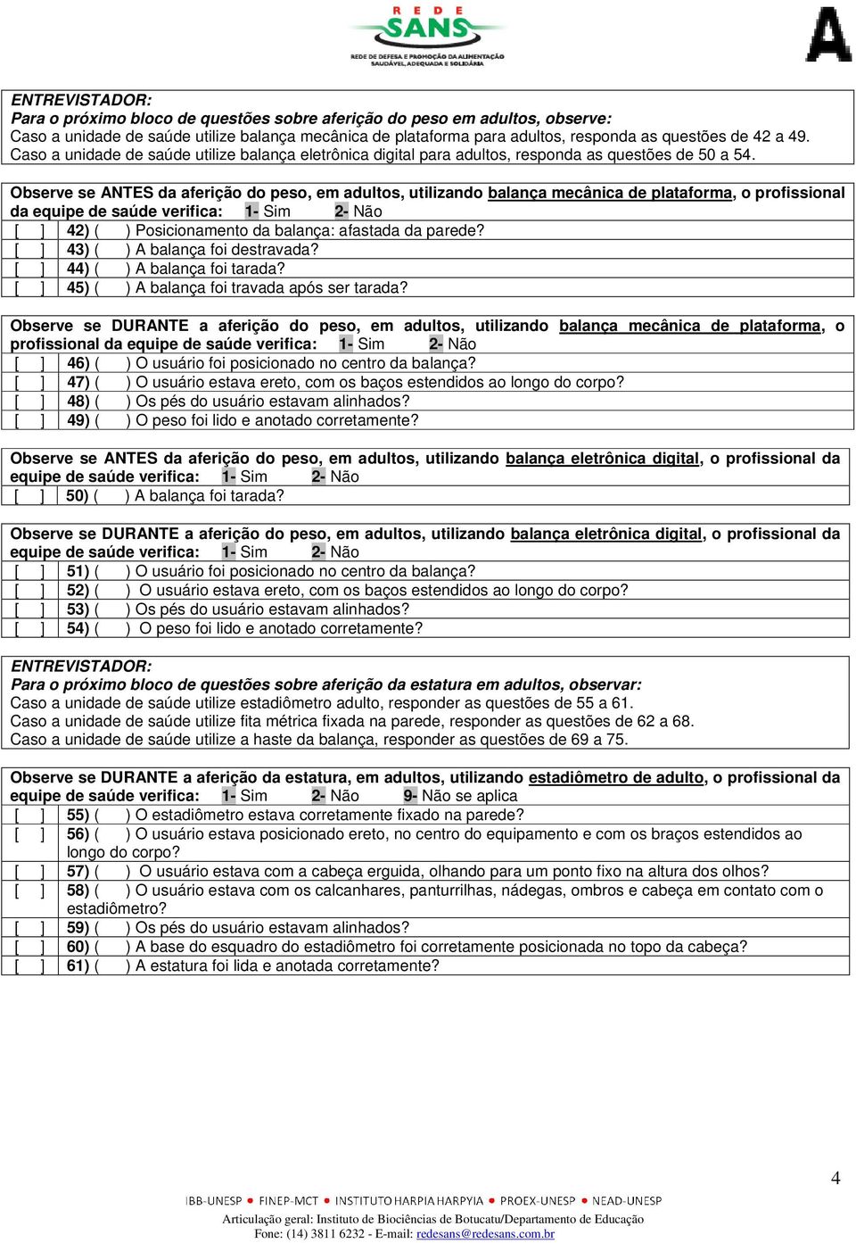 Observe se ANTES da aferição do peso, em adultos, utilizando balança mecânica de plataforma, o profissional da equipe de saúde verifica: [ ] 42) ( ) Posicionamento da balança: afastada da parede?