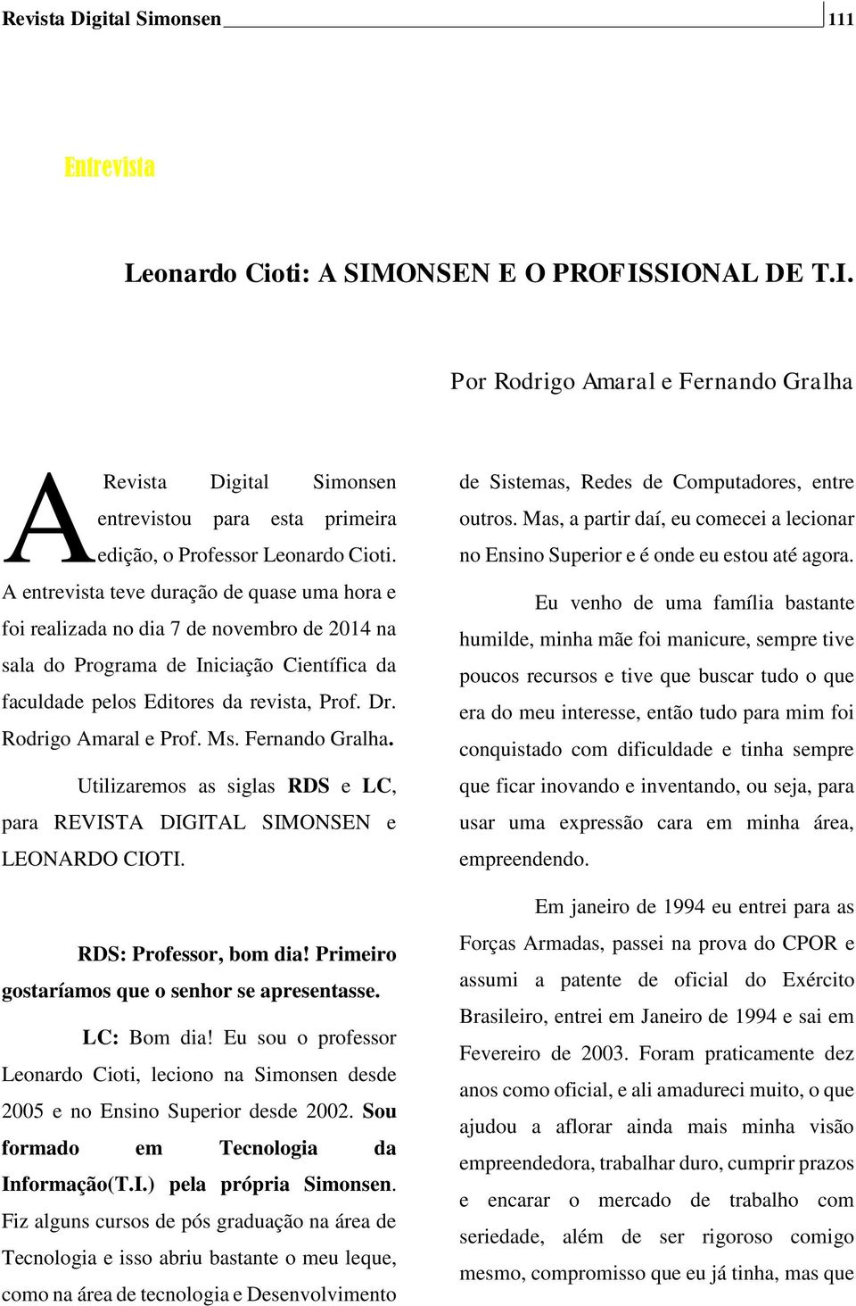 Rodrigo Amaral e Prof. Ms. Fernando Gralha. Utilizaremos as siglas RDS e LC, para REVISTA DIGITAL SIMONSEN e LEONARDO CIOTI. RDS: Professor, bom dia! Primeiro gostaríamos que o senhor se apresentasse.