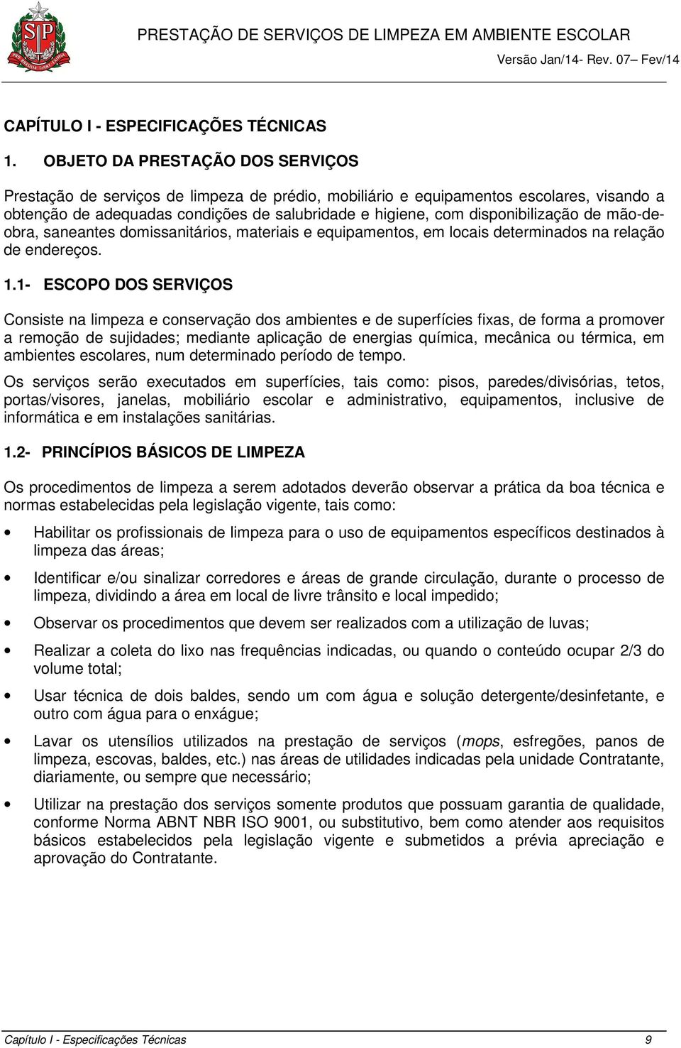 disponibilização de mão-deobra, saneantes domissanitários, materiais e equipamentos, em locais determinados na relação de endereços. 1.