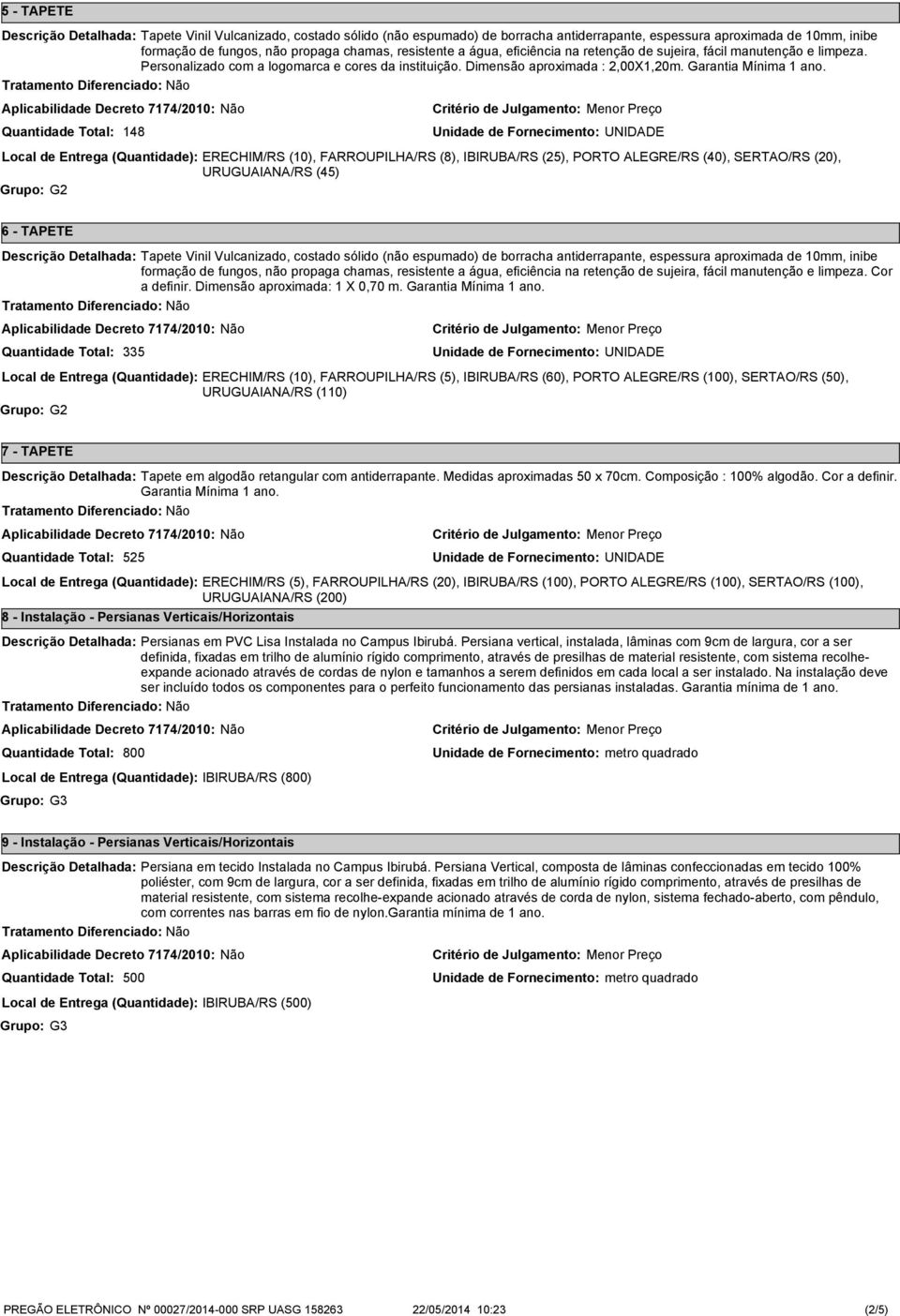 148 Local de Entrega (Quantidade): ERECHIM/RS (10), FARROUPILHA/RS (8), IBIRUBA/RS (25), PORTO ALEGRE/RS (40), SERTAO/RS (20), URUGUAIANA/RS (45) Grupo: G2 6 - TAPETE Descrição Detalhada: Tapete