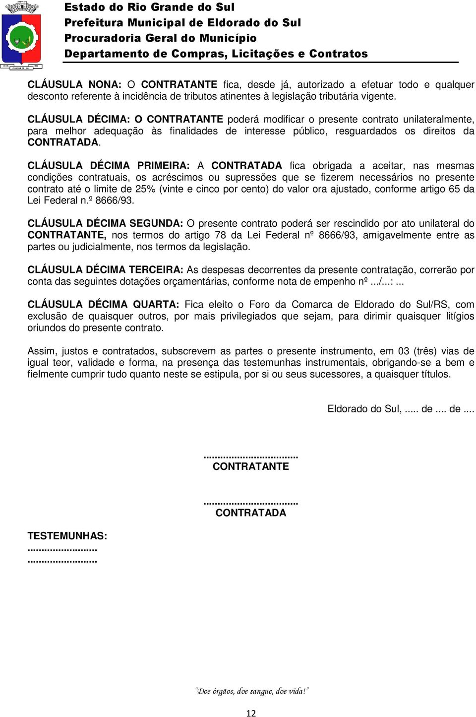 CLÁUSULA DÉCIMA PRIMEIRA: A CONTRATADA fica obrigada a aceitar, nas mesmas condições contratuais, os acréscimos ou supressões que se fizerem necessários no presente contrato até o limite de 25%