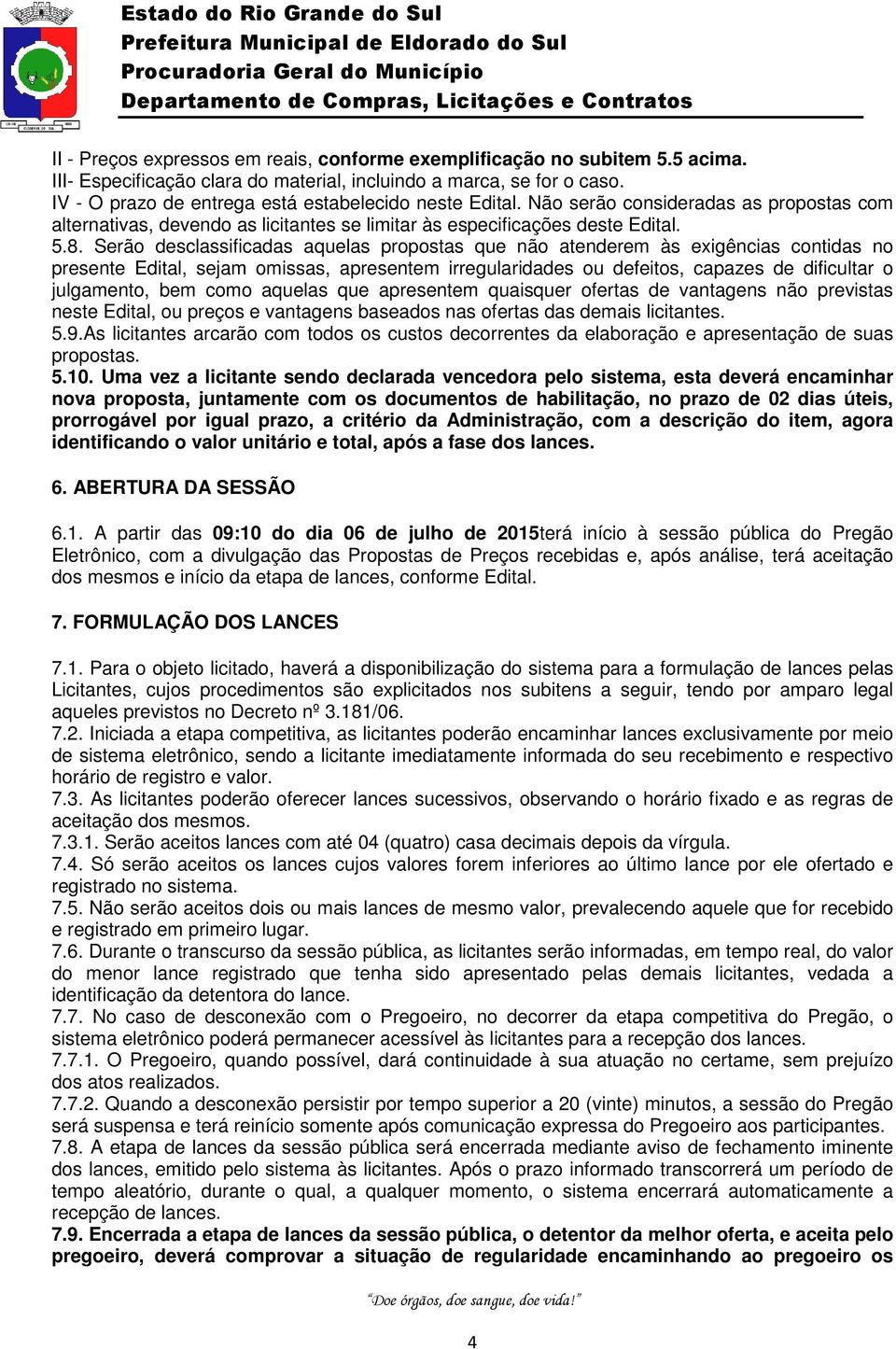 Serão desclassificadas aquelas propostas que não atenderem às exigências contidas no presente Edital, sejam omissas, apresentem irregularidades ou defeitos, capazes de dificultar o julgamento, bem