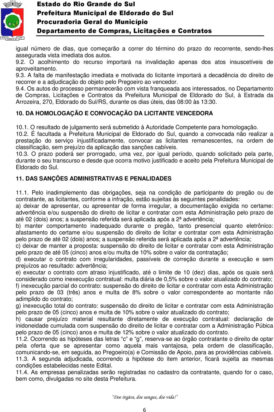 A falta de manifestação imediata e motivada do licitante importará a decadência do direito de recorrer e a adjudicação do objeto pelo Pregoeiro ao vencedor. 9.4.