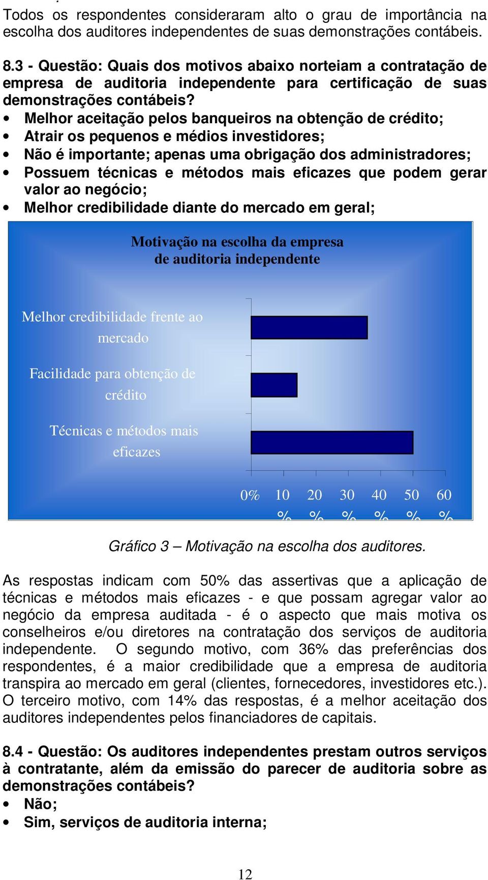 Melhor aceitação pelos banqueiros na obtenção de crédito; Atrair os pequenos e médios investidores; Não é importante; apenas uma obrigação dos administradores; Possuem técnicas e métodos mais