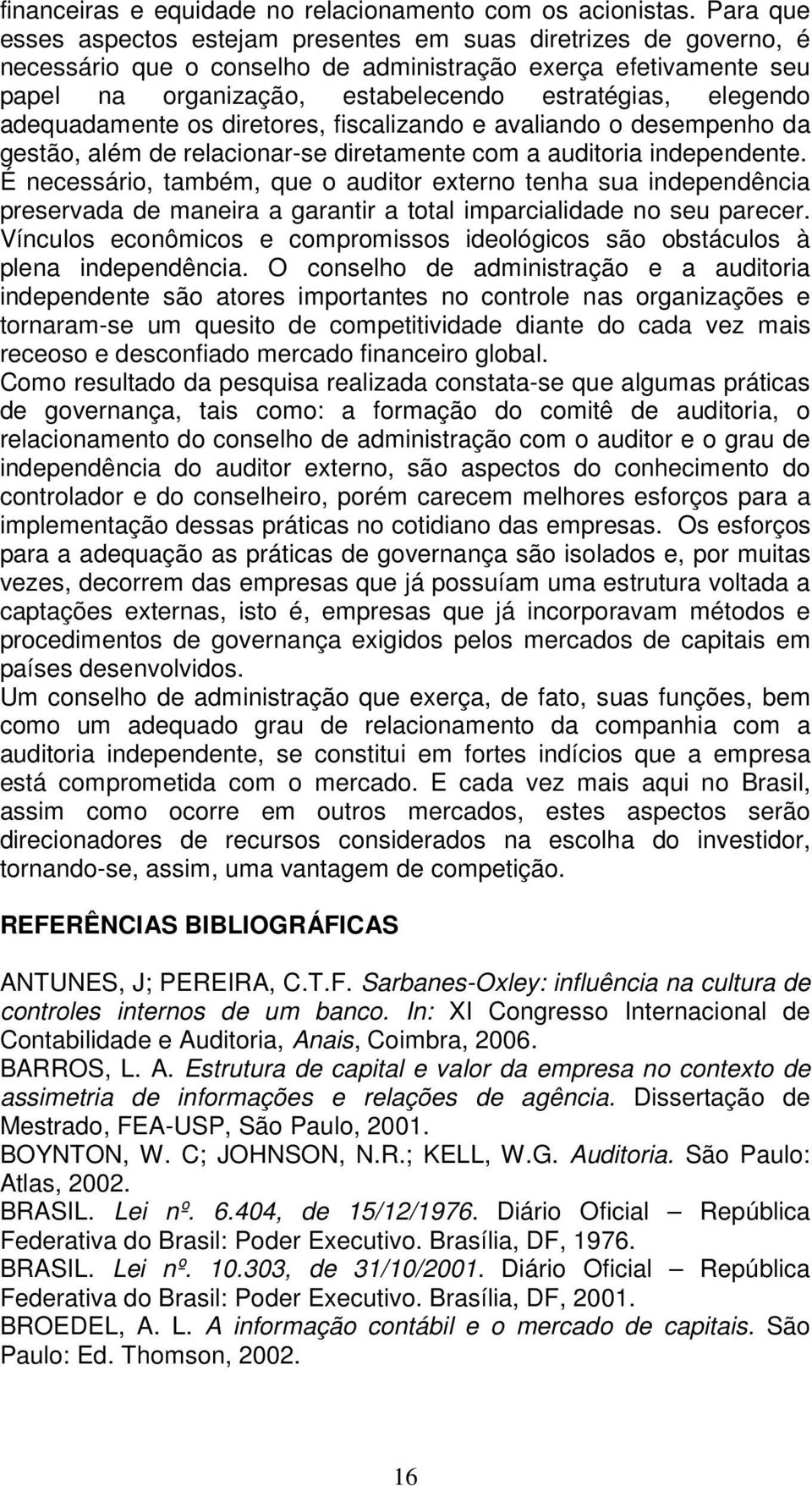 adequadamente os diretores, fiscalizando e avaliando o desempenho da gestão, além de relacionar-se diretamente com a auditoria independente.