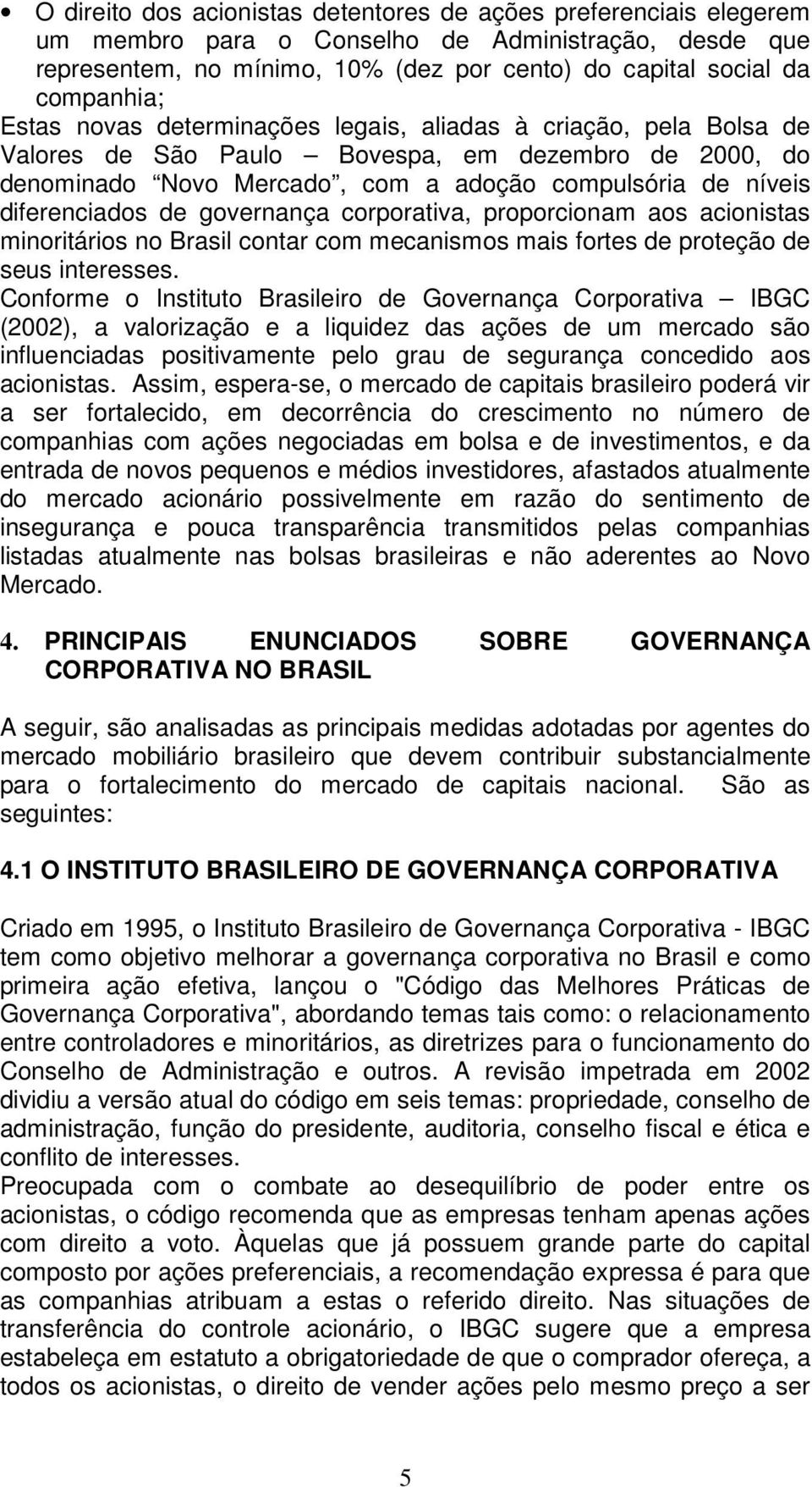 governança corporativa, proporcionam aos acionistas minoritários no Brasil contar com mecanismos mais fortes de proteção de seus interesses.