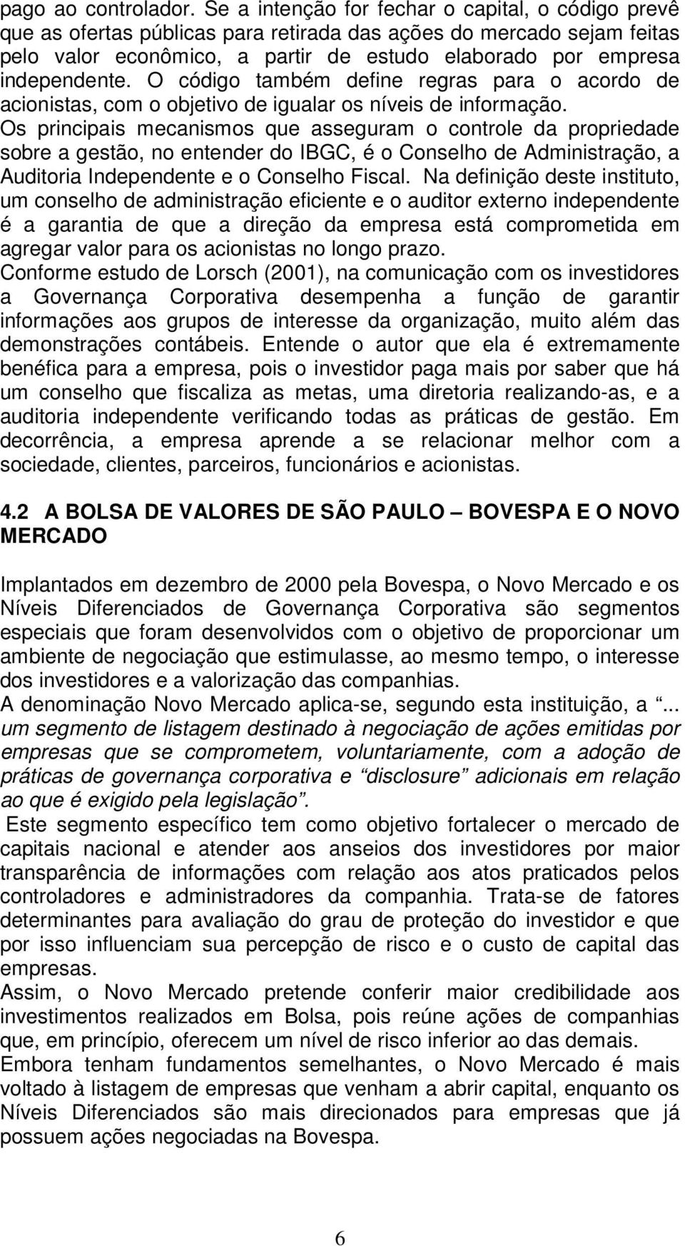 O código também define regras para o acordo de acionistas, com o objetivo de igualar os níveis de informação.