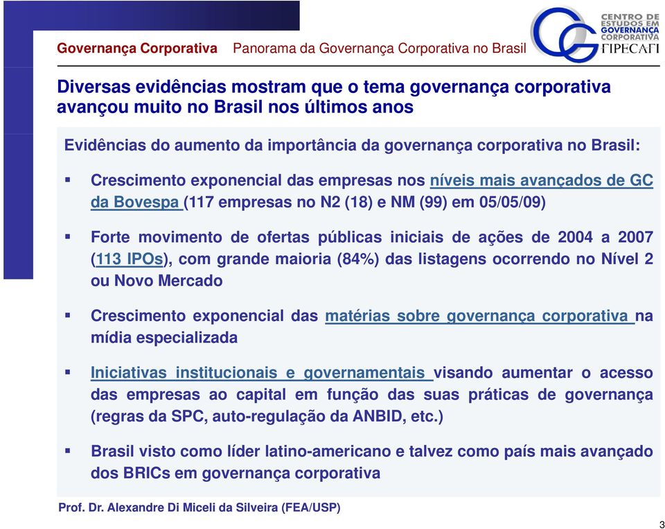 ofertas públicas iniciais de ações de 2004 a 2007 (113 IPOs), comgrande maioria (84%) das listagens ocorrendo no Nível 2 ou Novo Mercado Crescimento exponencial das matérias sobre governança