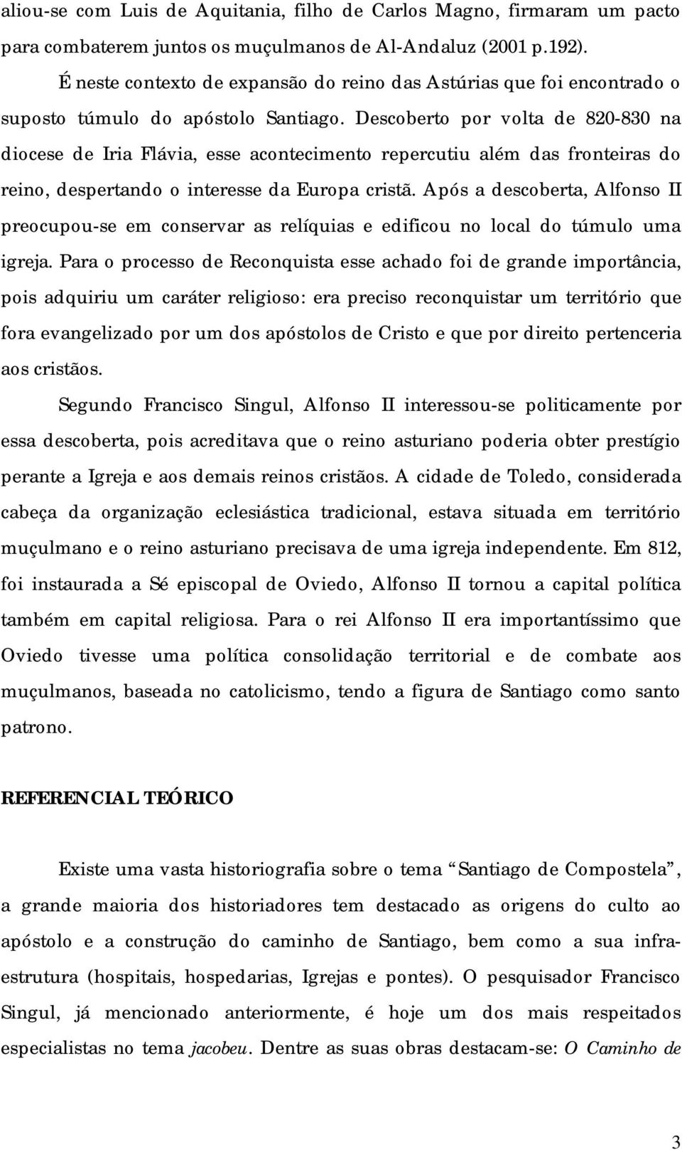 Descoberto por volta de 820-830 na diocese de Iria Flávia, esse acontecimento repercutiu além das fronteiras do reino, despertando o interesse da Europa cristã.