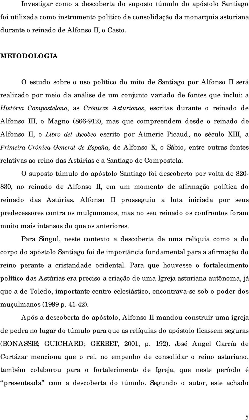 Asturianas, escritas durante o reinado de Alfonso III, o Magno (866-912), mas que compreendem desde o reinado de Alfonso II, o Libro del Jacobeo escrito por Aimeric Picaud, no século XIII, a Primeira