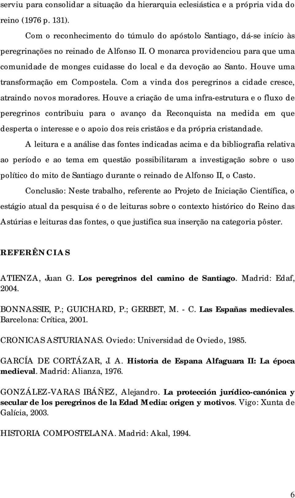 O monarca providenciou para que uma comunidade de monges cuidasse do local e da devoção ao Santo. Houve uma transformação em Compostela.