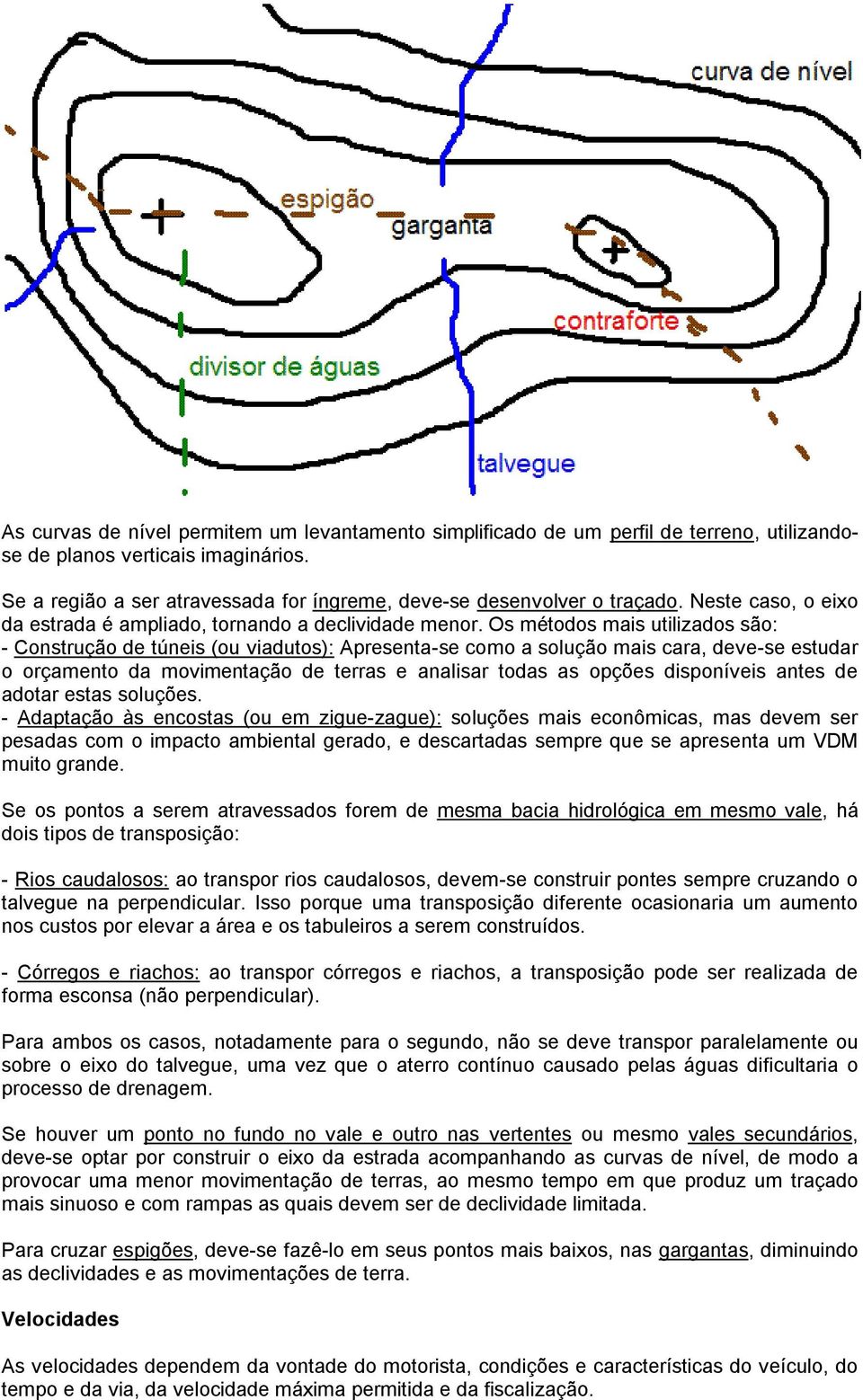 Os métodos mais utilizados são: - Construção de túneis (ou viadutos): Apresenta-se como a solução mais cara, deve-se estudar o orçamento da movimentação de terras e analisar todas as opções