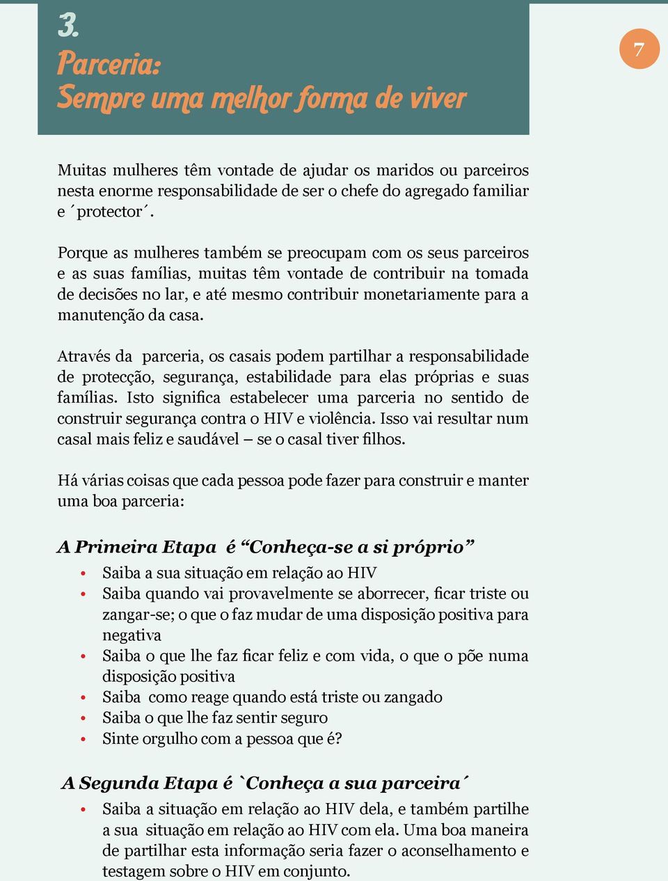 da casa. Através da parceria, os casais podem partilhar a responsabilidade de protecção, segurança, estabilidade para elas próprias e suas famílias.